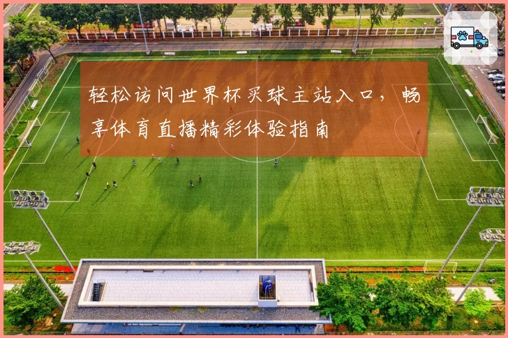 轻松访问世界杯买球主站入口，畅享体育直播精彩体验指南